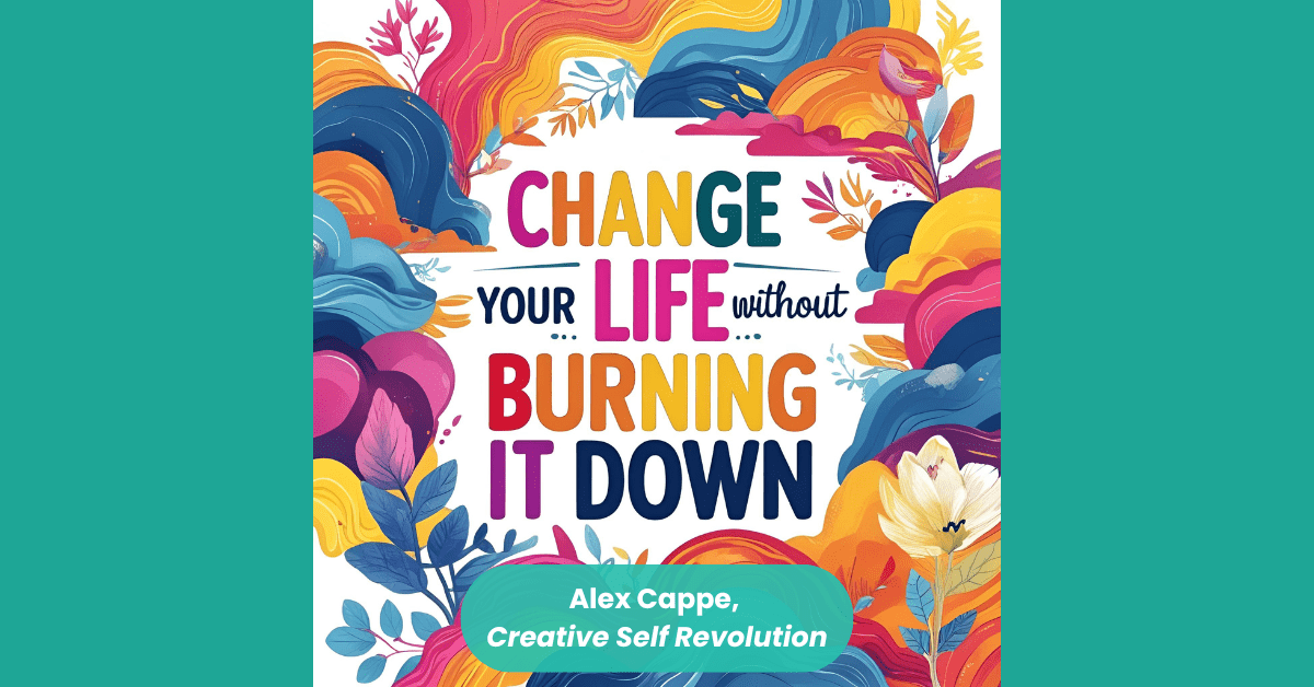 Change Your Life Without Burning It Down A 90Day Creative Self